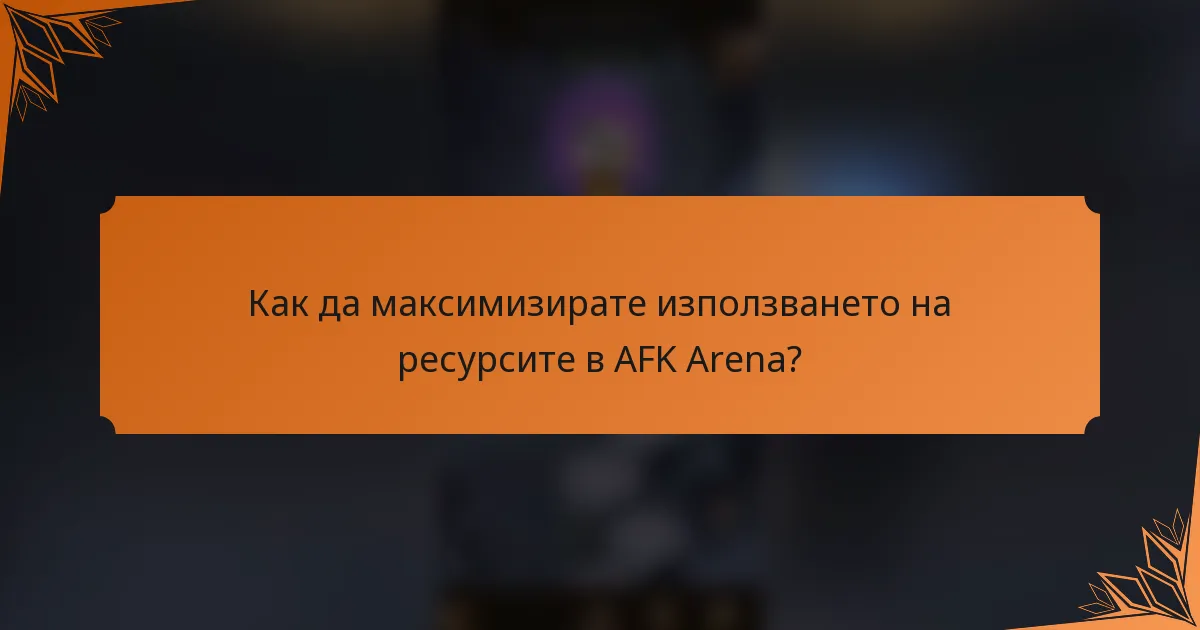 Как да максимизирате използването на ресурсите в AFK Arena?