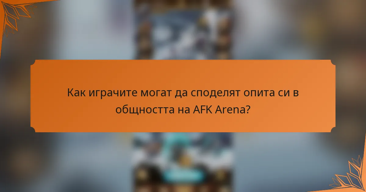Как играчите могат да споделят опита си в общността на AFK Arena?