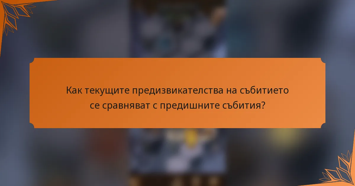 Как текущите предизвикателства на събитието се сравняват с предишните събития?