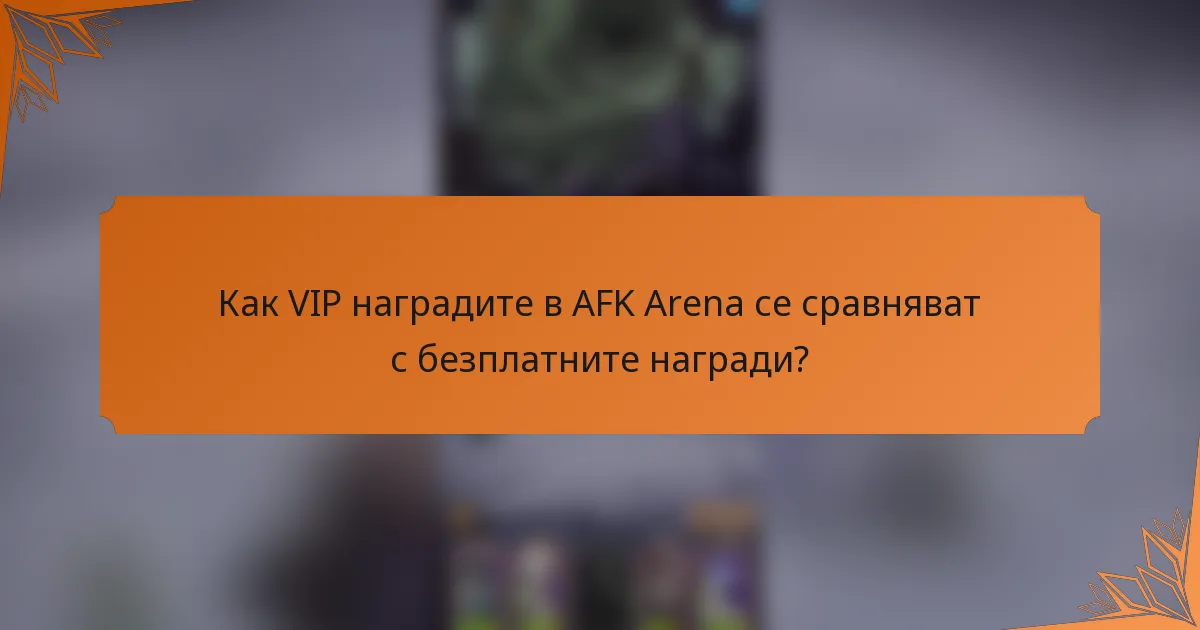 Как VIP наградите в AFK Arena се сравняват с безплатните награди?