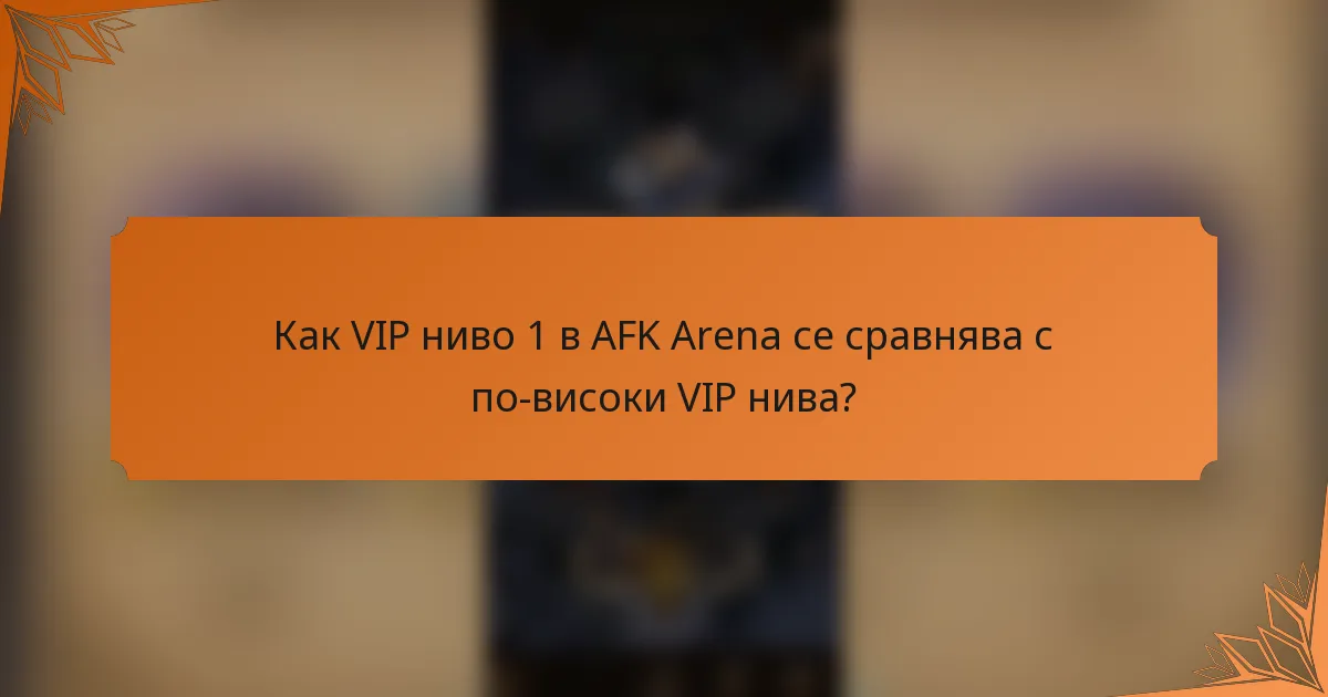Как VIP ниво 1 в AFK Arena се сравнява с по-високи VIP нива?