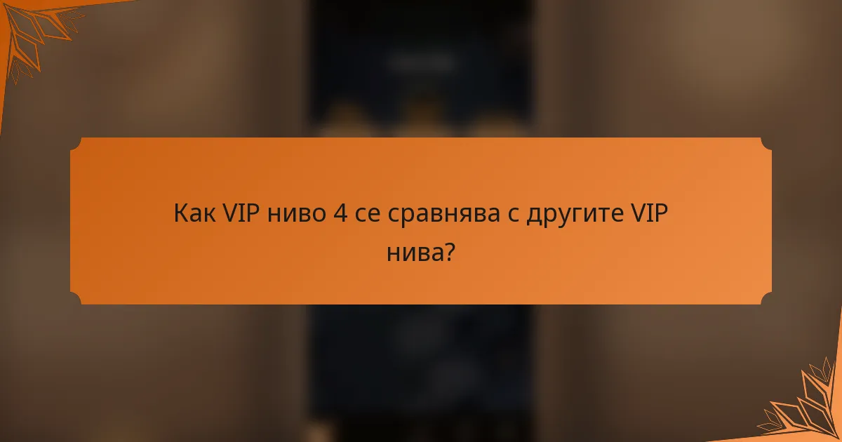 Как VIP ниво 4 се сравнява с другите VIP нива?