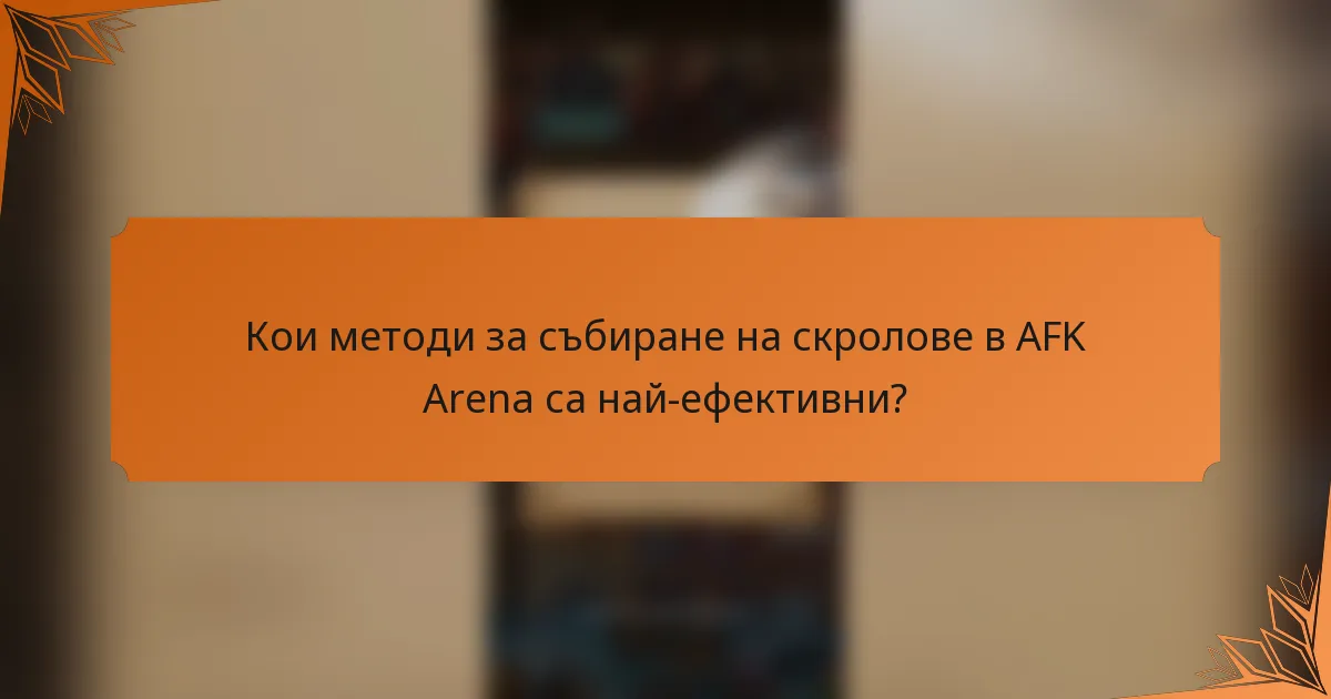 Кои методи за събиране на скролове в AFK Arena са най-ефективни?