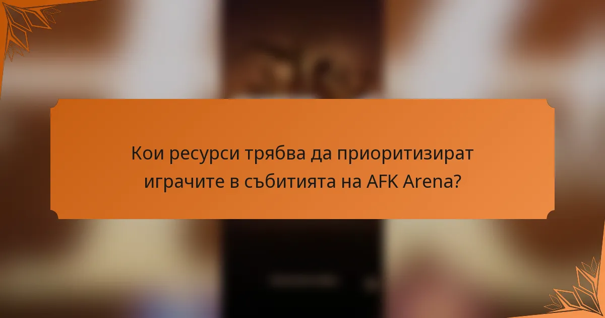 Кои ресурси трябва да приоритизират играчите в събитията на AFK Arena?