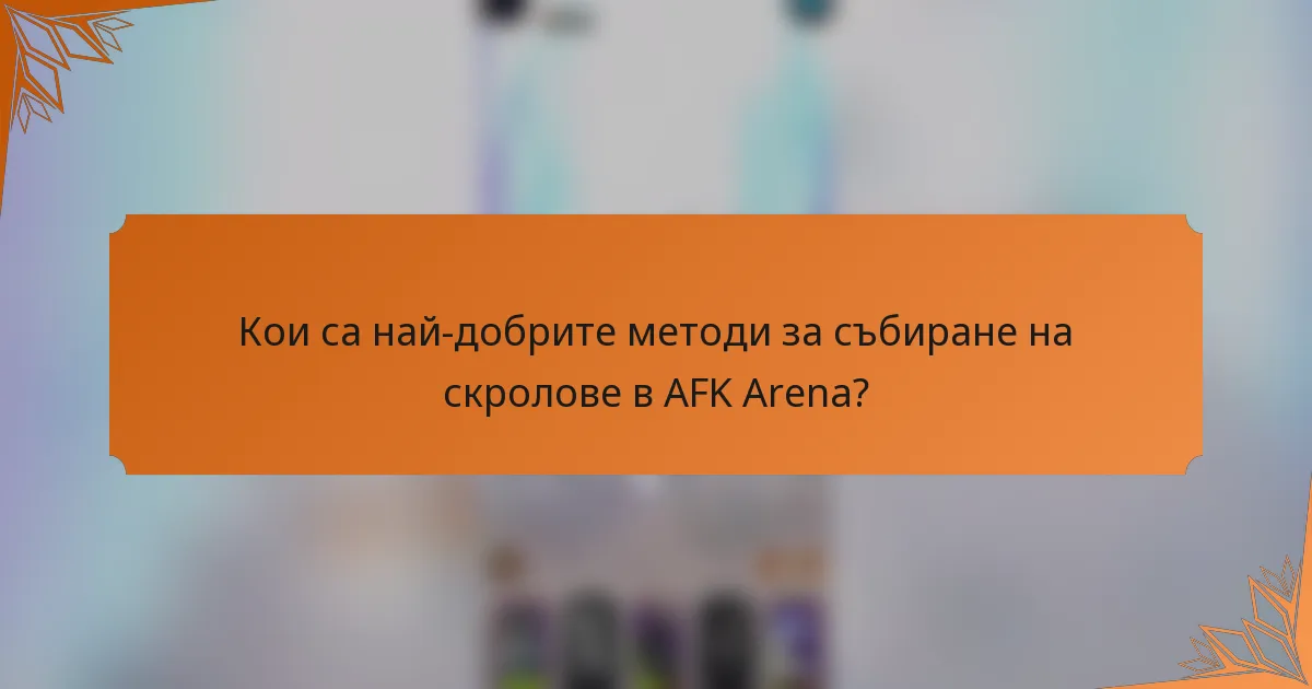 Кои са най-добрите методи за събиране на скролове в AFK Arena?