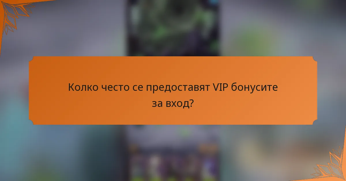 Колко често се предоставят VIP бонусите за вход?